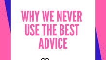Why We Never Use The Best Advice