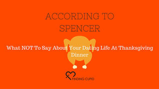 What NOT to say about your "Dating Life" at Thanksgiving Dinner!