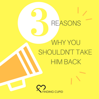 3 Reasons Why You Shouldn't Take Him Back